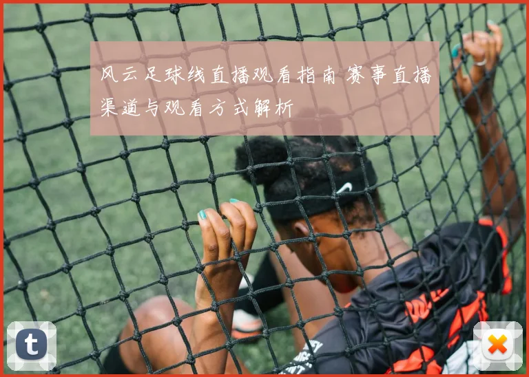 风云足球线直播观看指南 赛事直播渠道与观看方式解析