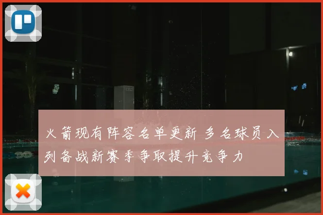 火箭现有阵容名单更新 多名球员入列备战新赛季争取提升竞争力
