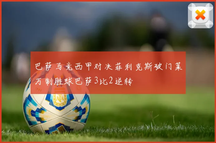 巴萨马竞西甲对决菲利克斯破门莱万制胜球巴萨3比2逆转