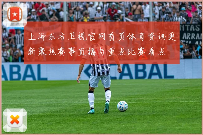 上海东方卫视官网首页体育资讯更新聚焦赛事直播与重点比赛看点
