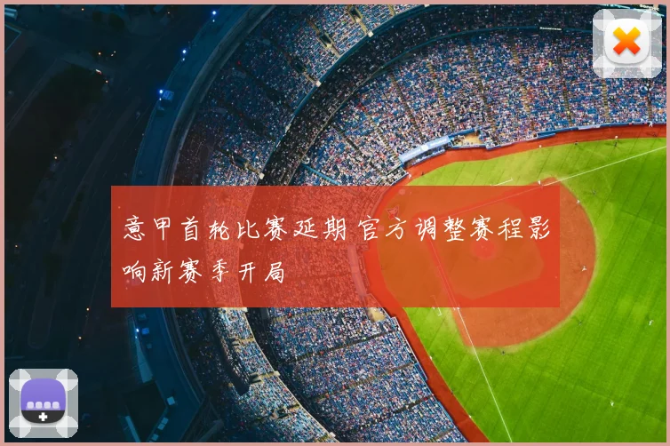 意甲首轮比赛延期 官方调整赛程影响新赛季开局