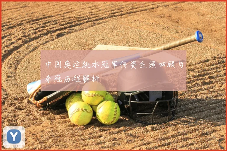 中国奥运跳水冠军何姿生涯回顾与夺冠历程解析